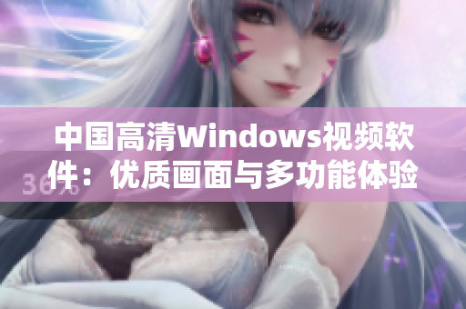 中国高清Windows视频软件：优质画面与多功能体验