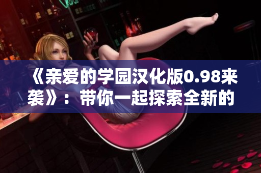 《亲爱的学园汉化版0.98来袭》：带你一起探索全新的waifu学园冒险世界！