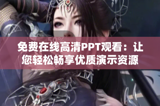 免费在线高清PPT观看：让您轻松畅享优质演示资源