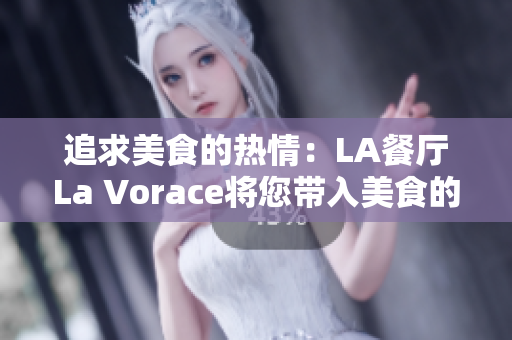 追求美食的热情：LA餐厅La Vorace将您带入美食的新境界