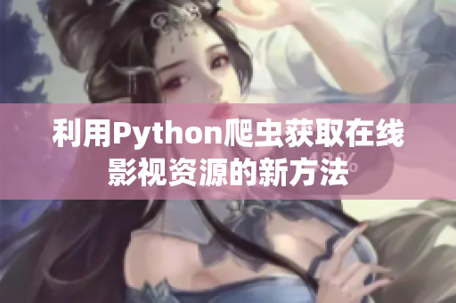 利用Python爬虫获取在线影视资源的新方法