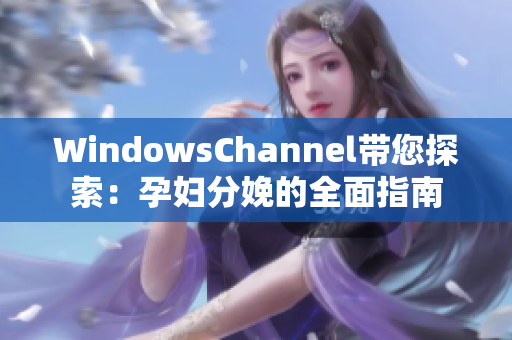 WindowsChannel带您探索：孕妇分娩的全面指南