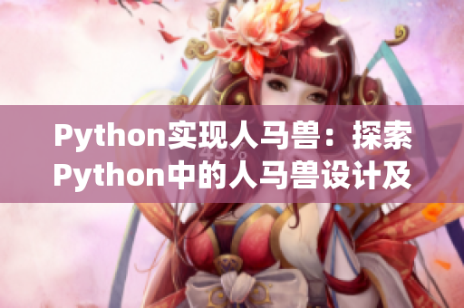 Python实现人马兽：探索Python中的人马兽设计及实践