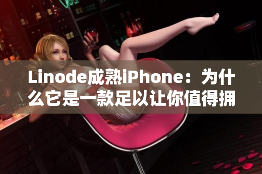 Linode成熟iPhone：为什么它是一款足以让你值得拥有的智能手机