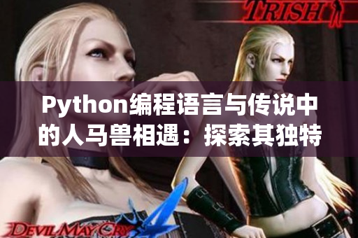 Python编程语言与传说中的人马兽相遇：探索其独特之处