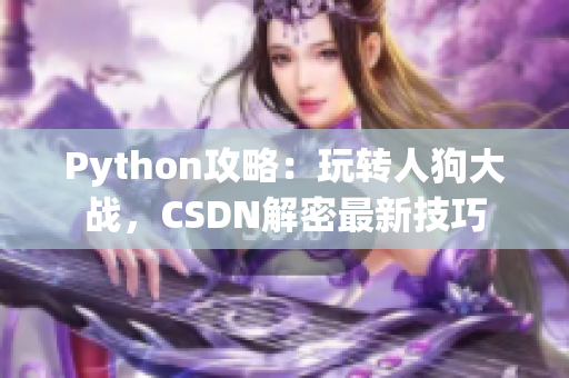 Python攻略：玩转人狗大战，CSDN解密最新技巧