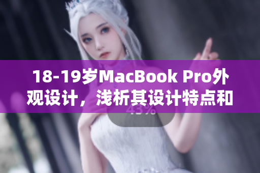 18-19岁MacBook Pro外观设计，浅析其设计特点和时尚风格