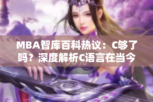 MBA智库百科热议：C够了吗？深度解析C语言在当今商业世界的地位及发展前景