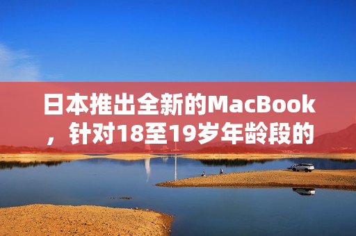 日本推出全新的MacBook，针对18至19岁年龄段的用户