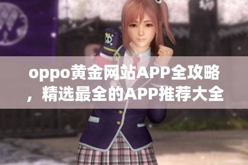 oppo黄金网站APP全攻略，精选最全的APP推荐大全