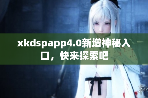 xkdspapp4.0新增神秘入口，快来探索吧