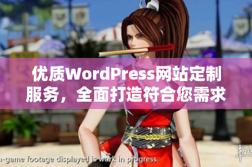 优质WordPress网站定制服务，全面打造符合您需求的成品网站