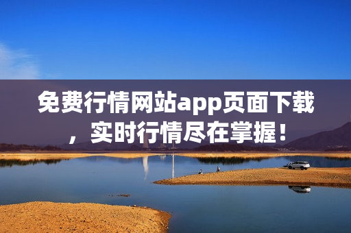 免费行情网站app页面下载，实时行情尽在掌握！