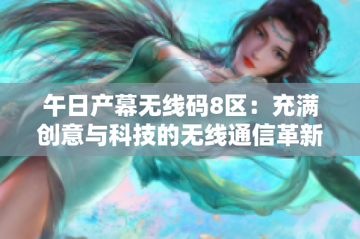 午日产幕无线码8区：充满创意与科技的无线通信革新