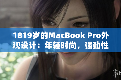 1819岁的MacBook Pro外观设计：年轻时尚，强劲性能