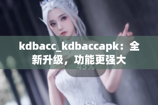 kdbacc_kdbaccapk：全新升级，功能更强大