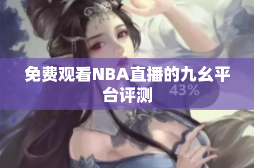 免费观看NBA直播的九幺平台评测