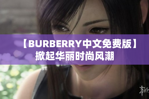 【BURBERRY中文免费版】掀起华丽时尚风潮