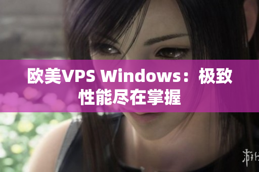 欧美VPS Windows：极致性能尽在掌握