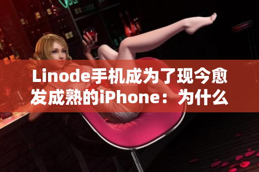 Linode手机成为了现今愈发成熟的iPhone：为什么这是个值得注意的转变？