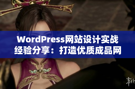 WordPress网站设计实战经验分享：打造优质成品网站