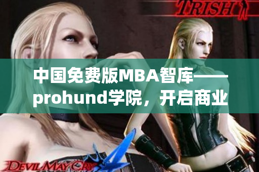 中国免费版MBA智库——prohund学院，开启商业管理新征程