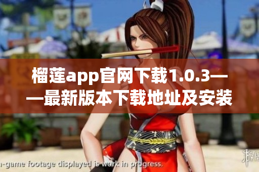 榴莲app官网下载1.0.3——最新版本下载地址及安装教程