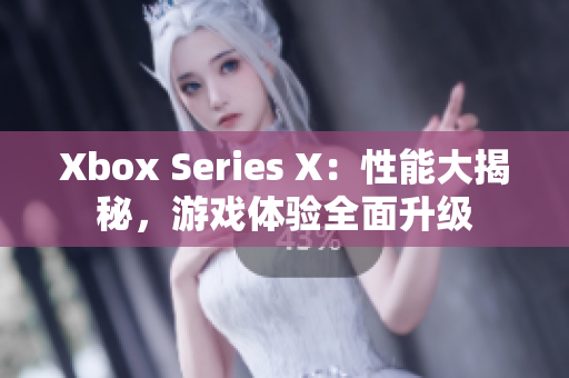 Xbox Series X：性能大揭秘，游戏体验全面升级