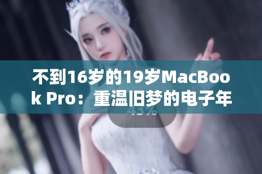 不到16岁的19岁MacBook Pro：重温旧梦的电子年龄