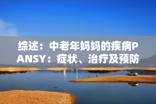 综述：中老年妈妈的疾病PANSY：症状、治疗及预防