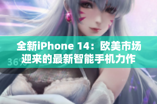 全新iPhone 14：欧美市场迎来的最新智能手机力作