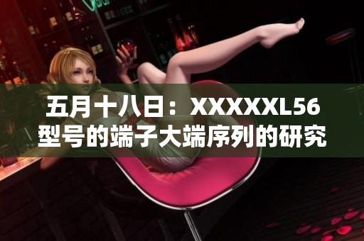 五月十八日：XXXXXL56型号的端子大端序列的研究