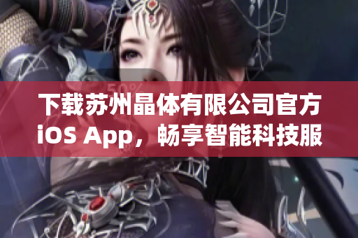 下载苏州晶体有限公司官方iOS App，畅享智能科技服务