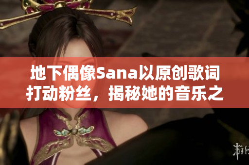 地下偶像Sana以原创歌词打动粉丝，揭秘她的音乐之路