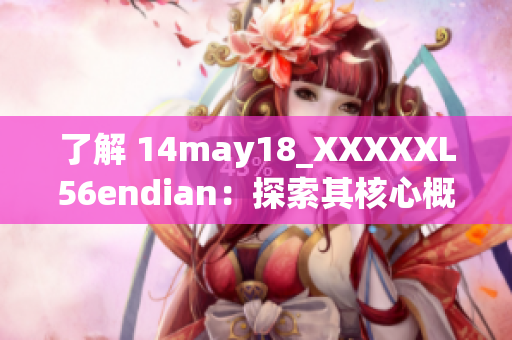 了解 14may18_XXXXXL56endian：探索其核心概念与特点