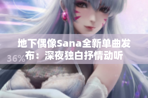 地下偶像Sana全新单曲发布：深夜独白抒情动听