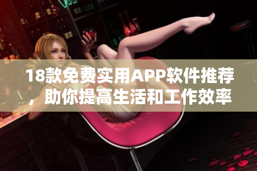 18款免费实用APP软件推荐，助你提高生活和工作效率