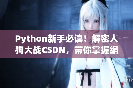 Python新手必读！解密人狗大战CSDN，带你掌握编程技能