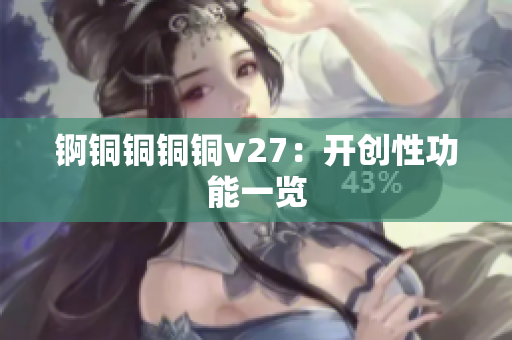 锕铜铜铜铜v27：开创性功能一览