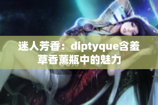 迷人芳香：diptyque含羞草香薰瓶中的魅力