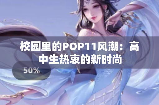 校园里的POP11风潮：高中生热衷的新时尚