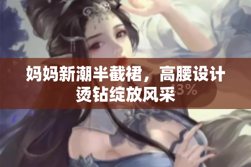 妈妈新潮半截裙，高腰设计烫钻绽放风采