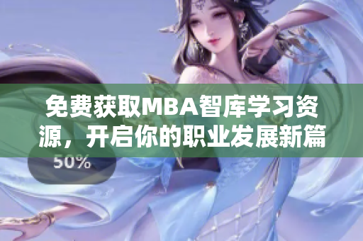 免费获取MBA智库学习资源，开启你的职业发展新篇章