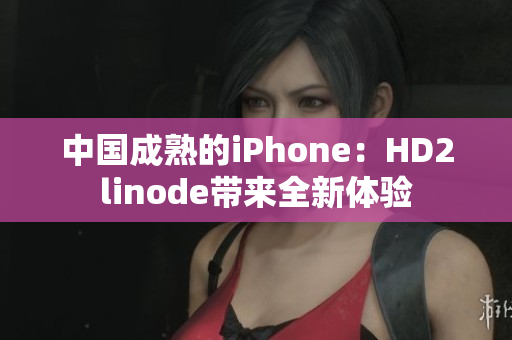 中国成熟的iPhone：HD2linode带来全新体验