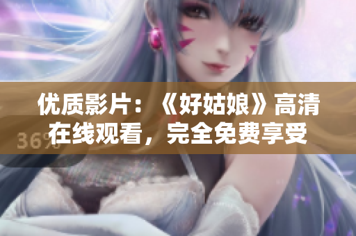 优质影片：《好姑娘》高清在线观看，完全免费享受