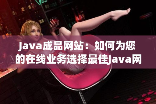 Java成品网站：如何为您的在线业务选择最佳Java网站解决方案