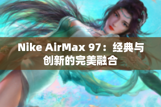 Nike AirMax 97：经典与创新的完美融合