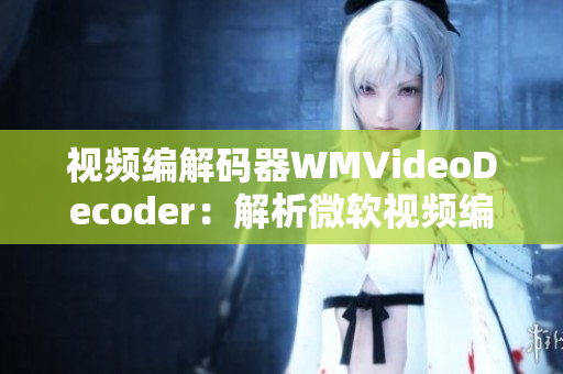 视频编解码器WMVideoDecoder：解析微软视频编解码器WMV格式