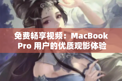 免费畅享视频：MacBook Pro 用户的优质观影体验