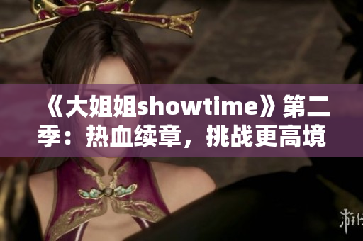 《大姐姐showtime》第二季：热血续章，挑战更高境界